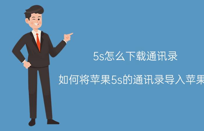 5s怎么下载通讯录 如何将苹果5s的通讯录导入苹果6？